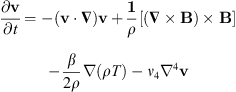 $$ \begin{aligned}&\frac{\partial \boldsymbol{v}}{\partial t} = - \left( \boldsymbol{v} \cdot \boldsymbol{\nabla } \right) \boldsymbol{v} + \frac{1}{\rho } \left[ \left(\boldsymbol{\nabla } \times \boldsymbol{B}\right)\times \boldsymbol{B} \right]\nonumber \\ &\quad \quad -\frac{{\beta }}{2\rho }\boldsymbol{\nabla }\left(\rho T\right) -\nu _4 \boldsymbol{\nabla }^4 \boldsymbol{v}, \end{aligned} $$
