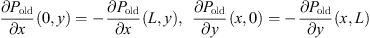 $$ \begin{aligned}&\frac{\partial P_{\rm old}}{\partial x}(0,{ y})=-\frac{\partial P_{\rm old}}{\partial x}(L,{ y}) , \;\; \frac{\partial P_{\rm old}}{\partial { y}}(x,0)=-\frac{\partial P_{\rm old}}{\partial { y}}(x,L), \end{aligned} $$