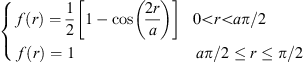 $$ \begin{aligned} {\left\{ \begin{array}{ll} f(r) = \displaystyle \frac{1}{2}\left[1- \cos \left( \frac{2 r}{a} \right) \right]&\quad {0<r< a \pi /2},\\ f(r) = 1&\quad {a \pi /2 \le r \le \pi /2 }, \end{array}\right.} \end{aligned} $$