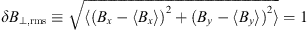 $ \delta B_{\perp, \mathrm{rms}} \equiv \sqrt{ \langle (B_x - \langle B_x \rangle)^2 + (B_{\mathit{y}} - \langle B_{\mathit{y}} \rangle)^2 \rangle}=1 $