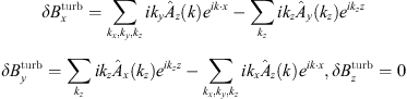 $$ \begin{aligned}&\delta B_x^{\mathrm{turb}} = \sum _{k_x,k_{ y},k_z}ik_{ y}\hat{A}_z(\boldsymbol{k}) e^{i\boldsymbol{k}\cdot \boldsymbol{x}} - \sum _{k_z}ik_z\hat{A}_{ y}({k_z}) e^{i{k_z}{z}} ,\\&\delta B_{ y}^{\mathrm{turb}} = \sum _{k_z}ik_z\hat{A}_x({k_z}) e^{i{k_z}{z}} - \sum _{k_x,k_{ y},k_z}ik_x\hat{A}_z(\boldsymbol{k}) e^{i\boldsymbol{k}\cdot \boldsymbol{x}} ,&\delta B_z^{\mathrm{turb}} = 0. \end{aligned} $$