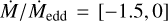 $\[\dot{M} / \dot{M}_{\text {edd }}=[-1.5,0]\]$
