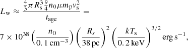 $$ \begin{aligned}&L_{\rm w}\approx \frac{\frac{4}{3}\pi R^3_{\rm s} \frac{9}{4}n_0 \mu m_{\rm p} v_{\rm s}^2}{t_{\rm age}}= \nonumber \end{aligned} $$