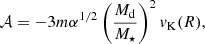 $$ \begin{aligned} \mathcal{A} =-3m\alpha ^{1/2}\left(\frac{M_{\rm d}}{M_\star }\right)^2 v_{\rm K}(R), \end{aligned} $$