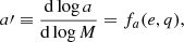 $$ \begin{aligned}&a{\prime } \equiv {\frac{\mathrm{d}\log a}{\mathrm{d}\log M}} = f_a(e,q),\end{aligned} $$
