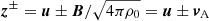 $ \boldsymbol{z}^\pm = \boldsymbol{u} \pm \boldsymbol{B}/\sqrt{4\pi\rho_0} = \boldsymbol{u}\pm\boldsymbol{v}_{\mathrm{A}} $