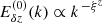 $ E_{\delta z}^{(0)}(k)\propto k^{\,-\xi^{z}} $