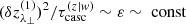 $ (\delta z_{\lambda_\perp}^{(1)})^2/\tau_{\mathrm{casc}}^{(z|w)}\sim\varepsilon\sim\text{ const} $