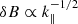 $ \delta B\propto k_{\|}^{-1/2} $