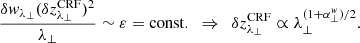 $$ \begin{aligned} \frac{\delta w_{\lambda _\perp }(\delta z_{\lambda _\perp }^\mathrm{CRF})^2}{\lambda _\perp } \sim \varepsilon = \mathrm{const.} \,\,\,\Rightarrow \,\,\, \delta z_{\lambda _\perp }^\mathrm{CRF} \propto \lambda _\perp ^{(1+\alpha _\perp ^w)/2}. \end{aligned} $$