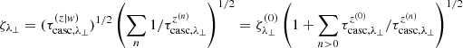 $ \zeta_{\lambda_\perp}=(\tau_{\rm casc,\lambda_\perp}^{(z|w)})^{1/2}\left(\sum_n 1/\tau_{\rm casc,\lambda_\perp}^{z^{(n)}}\right)^{1/2}=\zeta_{\lambda_\perp}^{(0)}\left(1+\sum_{n>0} \tau_{\rm casc,\lambda_\perp}^{z^{(0)}}/\tau_{\rm casc,\lambda_\perp}^{z^{(n)}}\right)^{1/2} $