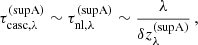 $$ \begin{aligned} \tau _{\mathrm{casc},\lambda }^\mathrm{(supA)} \sim \tau _{\mathrm{nl},\lambda }^\mathrm{(supA)} \sim \frac{\lambda }{\delta z_{\lambda }^\mathrm{(supA)}}\,, \end{aligned} $$