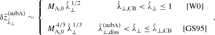 $$ \begin{aligned} \delta \hat{z}_{\hat{\lambda }_\perp }^\mathrm{(subA)} \sim \left\{ \begin{array}{lcrc} M_{\rm A,0}\,\hat{\lambda }_\perp ^{\,1/2}\,&\qquad&\hat{\lambda }_{\perp ,\mathrm{CB}} < \hat{\lambda }_\perp \le 1&\,\,\mathrm{[W0]}\\&\,&\\ M_{\rm A,0}^{\,4/3}\,\hat{\lambda }_\perp ^{\,1/3}\,&\qquad&\hat{\lambda }_{\perp ,\mathrm{diss}}^\mathrm{(subA)} < \hat{\lambda }_\perp \le \hat{\lambda }_{\perp ,\mathrm{CB}}&\,\,\mathrm{[GS95]} \end{array} \right. ,\end{aligned} $$