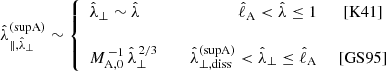 $$ \begin{aligned} \hat{\lambda }_{\Vert ,\hat{\lambda }_\perp }^\mathrm{(supA)} \sim \left\{ \begin{array}{lcrc} \hat{\lambda }_\perp \sim \hat{\lambda }\,&\qquad&\hat{\ell }_{\rm A} < \hat{\lambda }\le 1&\,\,\mathrm{[K41]}\\&\,&\\ M_{\rm A,0}^{\,-1}\,\hat{\lambda }_\perp ^{\,2/3}\,&\qquad&\hat{\lambda }_{\perp ,\mathrm{diss}}^\mathrm{(supA)} < \hat{\lambda }_\perp \le \hat{\ell }_{\rm A}&\,\,\mathrm{[GS95]} \end{array} \right. \end{aligned} $$