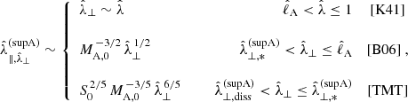 $$ \begin{aligned} \hat{\lambda }_{\Vert ,\hat{\lambda }_\perp }^\mathrm{(supA)} \sim \left\{ \begin{array}{lcrc} \hat{\lambda }_\perp \sim \hat{\lambda }&\,\,\,&\hat{\ell }_{\rm A} < \hat{\lambda }\le 1&\mathrm{[K41]}\\&\,&\\ M_{\rm A,0}^{\,-3/2}\,\hat{\lambda }_\perp ^{\,1/2}&\,\,\,&\hat{\lambda }_{\perp ,*}^\mathrm{(supA)} < \hat{\lambda }_\perp \le \hat{\ell }_{\rm A}&\mathrm{[B06]}~,\\&\,&\\ S_0^{\,2/5}\,M_{\rm A,0}^{\,-3/5}\,\hat{\lambda }_\perp ^{\,6/5}&\,\,\,&\hat{\lambda }_{\perp ,\mathrm{diss}}^\mathrm{(supA)} < \hat{\lambda }_\perp \le \hat{\lambda }_{\perp ,*}^\mathrm{(supA)}&\mathrm{[TMT]} \end{array} \right. \end{aligned} $$