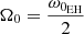 $ \Omega_0=\dfrac{\omega_{0_{\mathrm{EH}}}}{2} $