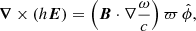 $$ \begin{aligned}&\boldsymbol{\nabla } \times \left(h \boldsymbol{E} \right) = \left(\boldsymbol{B}\cdot \nabla \frac{\omega }{c} \right) \varpi \,\hat{\phi } , \end{aligned} $$