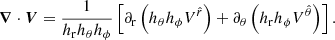 $$ \begin{aligned} \boldsymbol{\nabla } \cdot \boldsymbol{V}=\dfrac{1}{h_{\rm r} h_{\theta } h_{\phi }} \left[\partial _{\rm r} \left(h_{\theta } h_{\phi } V^{\hat{r}}\right)+ \partial _{\theta }\left(h_{\rm r} h_{\phi } V^{\hat{\theta }}\right) \right] .\end{aligned} $$