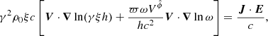 $$ \begin{aligned}&\gamma ^2 \rho _0 \xi c \left[\boldsymbol{V} \cdot \boldsymbol{\nabla } \ln (\gamma \xi h) + \frac{\varpi \omega V^{\hat{\phi }}}{h c^2} \boldsymbol{V} \cdot \boldsymbol{\nabla } \ln \omega \right]=\frac{\boldsymbol{J} \cdot \boldsymbol{E}}{c} , \end{aligned} $$
