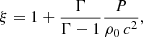 $$ \begin{aligned} \xi =1+\dfrac{\Gamma }{\Gamma -1}\dfrac{P}{\rho _0 \, c^2 }, \end{aligned} $$