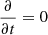 $ \dfrac{\partial}{\partial t}=0 $