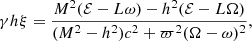 $$ \begin{aligned}&\gamma h \xi =\dfrac{M^2 (\mathcal{E} -L \omega )-h^2(\mathcal{E} -L \Omega )}{(M^2-h^2)c^2+\varpi ^2 (\Omega -\omega )^2} , \end{aligned} $$