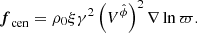 $$ \begin{aligned} \boldsymbol{f}_{\rm cen}=\rho _0 \xi \gamma ^2 \left(V^{\hat{\phi }}\right)^2 \nabla \ln \varpi .\end{aligned} $$