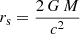 $ r_{\mathrm{s}}=\dfrac{2\,G\, M}{c^2} $
