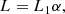 $$ \begin{aligned} L=L_1 \alpha ,\end{aligned} $$