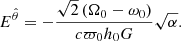 $$ \begin{aligned}&E^{\hat{\theta }}=-\dfrac{\sqrt{2}\left(\Omega _0-\omega _0 \right)}{c \varpi _0 h_0 G}\sqrt{\alpha }. \end{aligned} $$