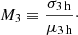 $$ \begin{aligned} M_3\equiv \frac{\sigma _{3\,\mathrm{h}}}{\mu _{3\,\mathrm{h}}}\cdot \end{aligned} $$