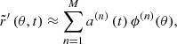 $$ \begin{aligned} \tilde{r}^{\prime }\left(\theta ,t \right) \approx \sum _{n=1}^{M} a^{\left( n \right)} \left(t \right) \phi ^{\left( n \right)} (\theta ) , \end{aligned} $$