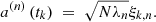 $$ \begin{aligned} a^{\left( n \right)} \left(t_{k} \right) \; = \; \sqrt{N \lambda _{n}} \xi _{k,n}. \end{aligned} $$