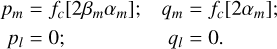 $\matrix{ {{p_m} = {f_c}\left[ {2{\beta _m}{\alpha _m}} \right];\,\,\,\,{q_m} = {f_c}\left[ {2{\alpha _m}} \right];} \hfill \cr {{p_l} = 0;\,\,\,\,\,\,\,\,\,\,\,\,\,\,\,\,\,\,\,\,\,\,\,\,\,\,{q_l} = 0.} \hfill \cr } $