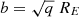 $ b=\sqrt{q}\ R_{E} $