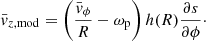 $$ \begin{aligned} \bar{v}_{z,\mathrm{mod}} = \left(\frac{\bar{v}_\phi }{R} - \omega _{\rm p} \right)h(R) \frac{\partial s}{\partial \phi }\cdot \end{aligned} $$
