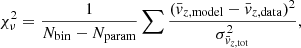 $$ \begin{aligned} \chi ^2_\nu = \frac{1}{N_{\rm bin} - N_{\rm param}} \sum \frac{(\bar{v}_{z,\mathrm{model}} - \bar{v}_{z,\mathrm{data}})^2}{\sigma _{\bar{v}_{z,\mathrm{tot}}}^2}, \end{aligned} $$