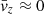 $ \bar{v}_{z} \approx 0 $