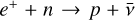 $\[e^{+}+n \rightarrow p+\bar{v}\]$