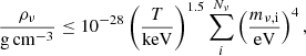 $$ \begin{aligned} \dfrac{\rho _{\nu }}\mathrm{g\,cm^{-3}} \le 10^{-28} \left( \dfrac{T}{\mathrm{keV}} \right)^{1.5} \sum _i^{N_\nu } \left(\dfrac{m_{\nu , \mathrm i}}\mathrm{eV}\right)^4, \end{aligned} $$