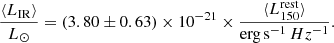 $$ \begin{aligned} \frac{\langle L_{\rm IR}\rangle }{L_\odot } = (3.80\pm 0.63)\times 10^{-21}\times \frac{\langle L_{\rm 150}^\mathrm{rest}\rangle }{\mathrm{erg\,s}^{-1}\,Hz^{-1}}. \end{aligned} $$