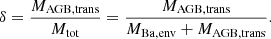 $$ \begin{aligned} \delta = \frac{M_{\mathrm{AGB, trans}}}{M_{\mathrm{tot}}} = \frac{M_{\mathrm{AGB, trans}}}{M_{\mathrm{Ba, env}} + M_{\mathrm{AGB, trans}}}. \end{aligned} $$