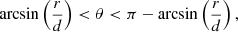 $$ \begin{aligned}&\arcsin \left( \frac{r}{d} \right) < \theta < \pi - \arcsin \left( \frac{r}{d} \right), \end{aligned} $$