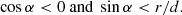$$ \begin{aligned} \cos \alpha < 0 \ \mathrm{and} \ \sin \alpha < r/d . \end{aligned} $$