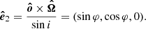 $$ \begin{aligned} \boldsymbol{\hat{e}}_2&= \frac{\boldsymbol{\hat{o}} \times \boldsymbol{\hat{\Omega }} }{\sin i } = (\sin \varphi , \cos \varphi , 0). \end{aligned} $$