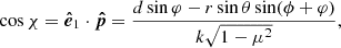 $$ \begin{aligned} \cos \chi&= \boldsymbol{\hat{e}}_1 \cdot \boldsymbol{\hat{p}} = \frac{d \sin \varphi - r \sin \theta \sin (\phi + \varphi )}{k\sqrt{1-\mu ^2}}, \end{aligned} $$
