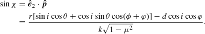$$ \begin{aligned} \sin \chi&= \boldsymbol{\hat{e}}_2 \cdot \boldsymbol{\hat{p}} \\ &= \frac{r[\sin i \cos \theta + \cos i \sin \theta \cos (\phi + \varphi )] - d \cos i \cos \varphi }{k\sqrt{1-\mu ^2}} \nonumber . \end{aligned} $$