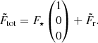 $$ \begin{aligned} \tilde{F}_\mathrm{tot} = F_\star \left( \begin{matrix} 1 \\ 0 \\ 0 \end{matrix} \right) + \tilde{F}_\mathrm{r} . \end{aligned} $$