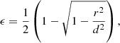 $$ \begin{aligned} \epsilon&= \frac{1}{2} \left( 1 - \sqrt{1 - \frac{r^2}{d^2} }\right),\end{aligned} $$