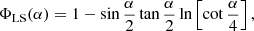 $$ \begin{aligned} \Phi _\mathrm{LS} (\alpha )&= 1 - \sin \frac{\alpha }{2} \tan \frac{\alpha }{2} \ln \left[\cot \frac{\alpha }{4}\right] , \end{aligned} $$